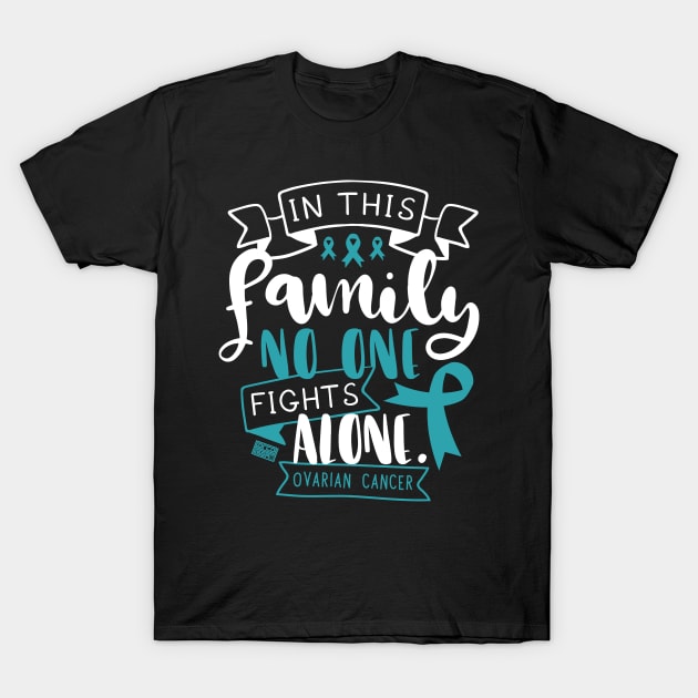 OVARIAN CANCER AWARENESS OVARY FAMILY NO ALONE QUOTE T-Shirt by porcodiseno